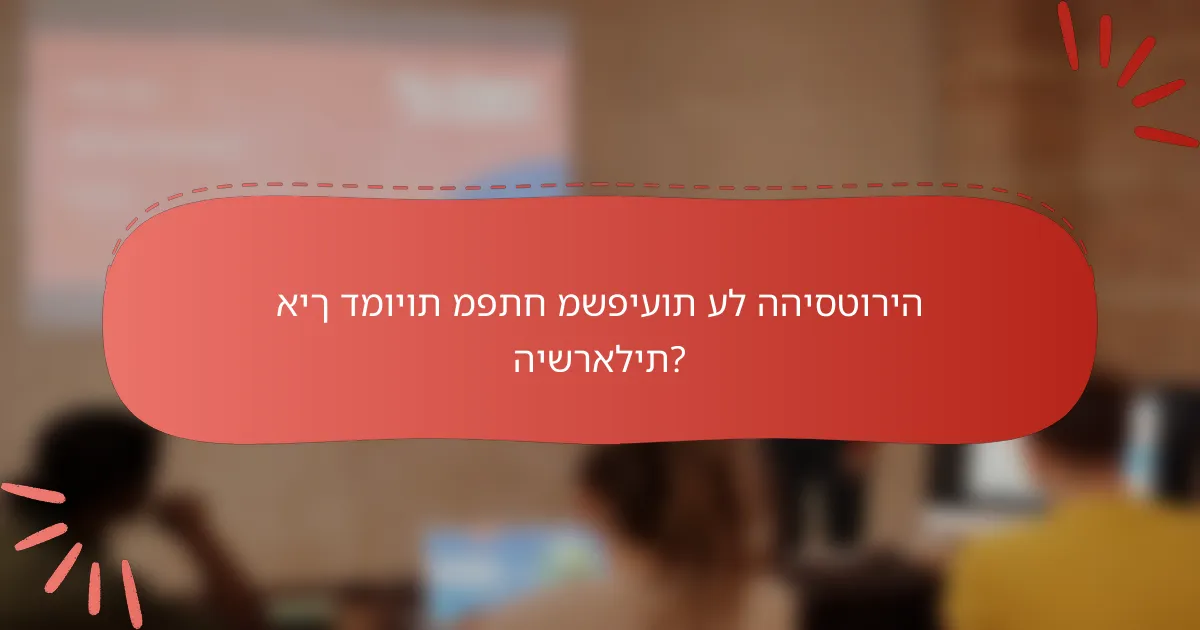 איך דמויות מפתח משפיעות על ההיסטוריה הישראלית?