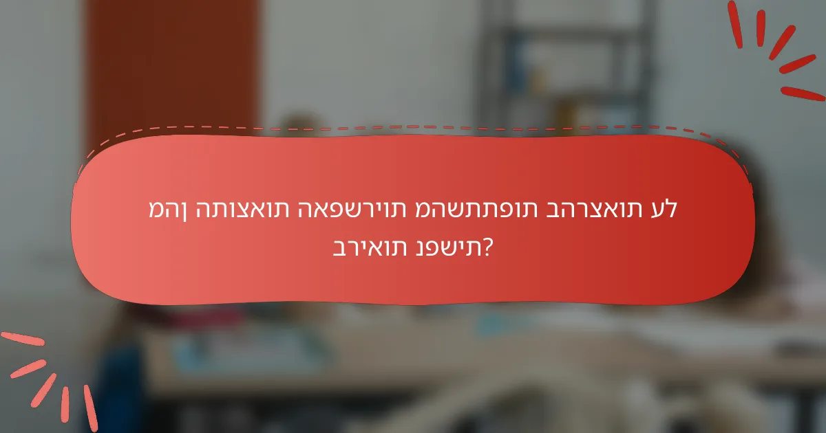 מהן התוצאות האפשריות מהשתתפות בהרצאות על בריאות נפשית?